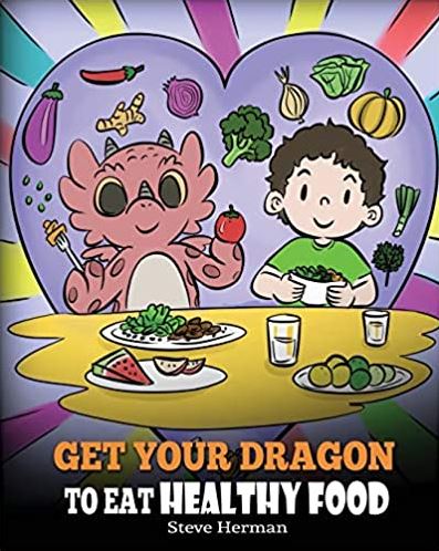 Get Your Dragon To Eat Healthy Food (My Dragon Books - Volume 42)