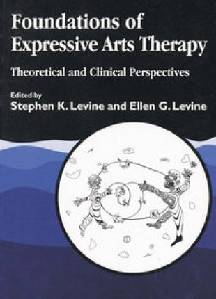 Foundations Of Expressive Arts Therapy Theoretical And Clinical Perspectives