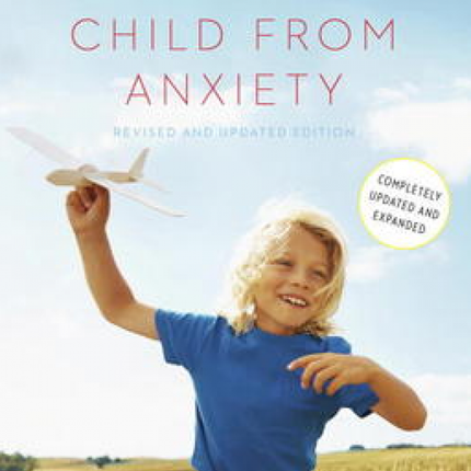 Freeing Your Child from Anxiety, Revised and Updated: Practical Strategies to Overcome Fears, Worries, and Phobias and Be Prepared for Life--from Toddlers to Teens
