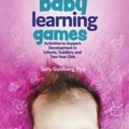 Fun Baby Learning Games: Activities to Support Development in Infants, Toddlers and Two-Year-Olds