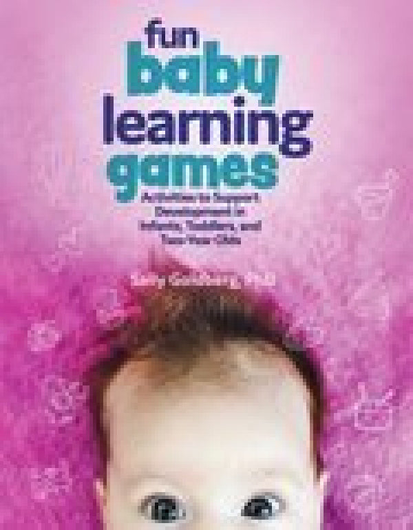 Fun Baby Learning Games: Activities to Support Development in Infants, Toddlers and Two-Year-Olds
