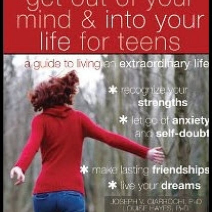 Get Out Of Your Mind And Into Your Life for Teens: A Guide to Living an Extraordinary Life
