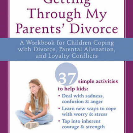 Getting Through My Parents' Divorce: A Workbook for Children Coping with Divorce, Parental Alienation, and Loyalty Conflicts