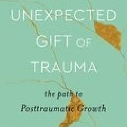 The Unexpected Gift of Trauma