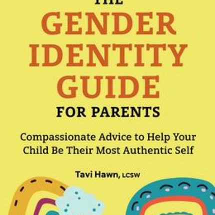 The Gender Identity Guide for Parents: Compassionate Advice to Help Your Child Be Their Most Authentic Self