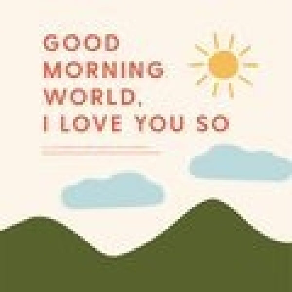 Good Morning World, I Love You So: A Little Book of Gratitude