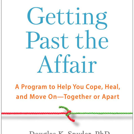 Getting Past The Affair: A Program To Help You Cope, Heal, and Move On - Together or Apart  (2nd Edition)
