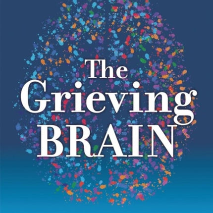 The Grieving Brain: The Surprising Science of How We Learn from Love and Loss