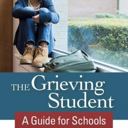 The Grieving Student: A Guide for Schools (2nd Edition)