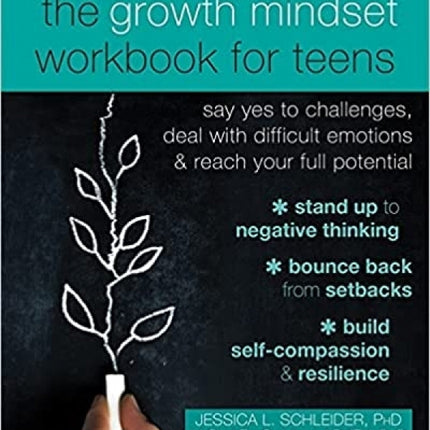 The Growth Mindset Workbook for Teens: Say Yes to Challenges, Deal with Difficult Emotions & Reach Your Full Potential