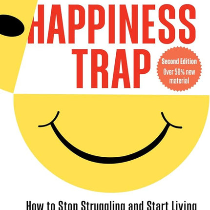 The Happiness Trap, 2nd Edition: How To Stop Struggling And Start Living: A Guide To Act