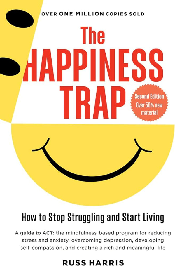 The Happiness Trap, 2nd Edition: How To Stop Struggling And Start Living: A Guide To Act