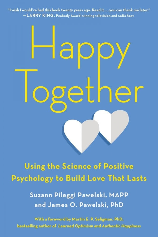 Happy Together: Using the Science of Positive Psychology to Build Love that Lasts