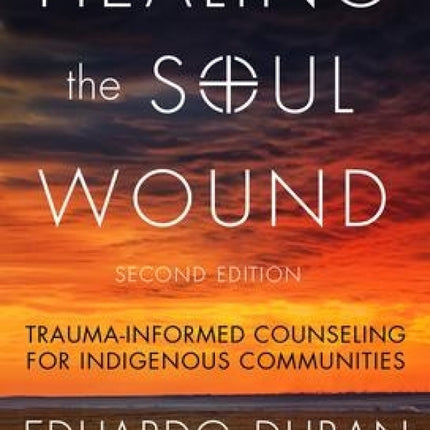 Healing the Soul Wound: Trauma-Informed Counseling for Indigenous Communities