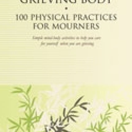 Healing Your Grieving Body: 100 Physical Practices for Mourners