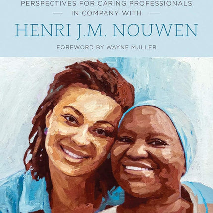 Healthy Caregiving: Perspectives for Caring Professionals in Company with Henri J.M. Nouwen