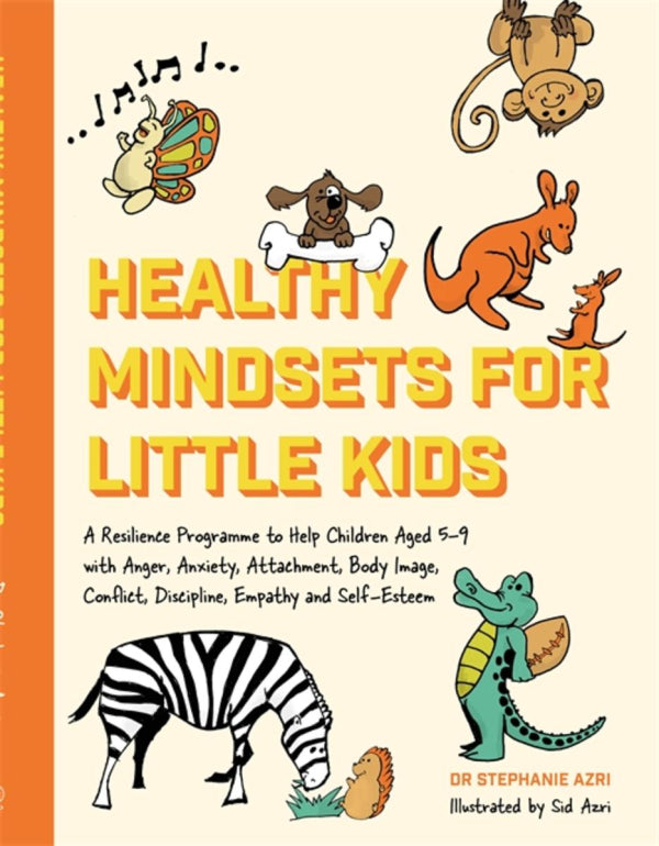 Healthy Mindsets for Little Kids: A Resilience Program to Help Children Aged 5-9 with Anger, Anxiety, Attachment, Body Image, Conflict, Discipline, Empathy and Self-Esteem