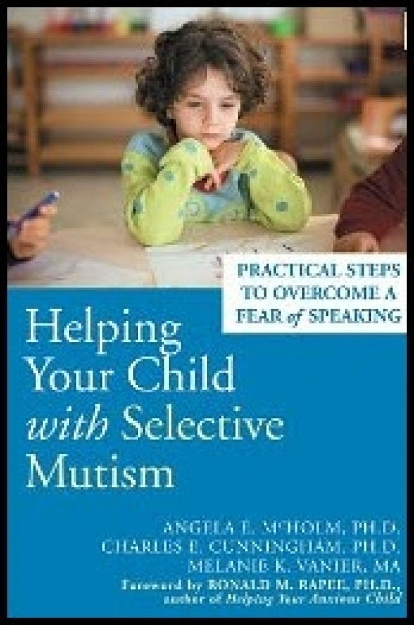 Helping Your Child With Selective Mutism: Practical Steps to Overcome a Fear of Speaking