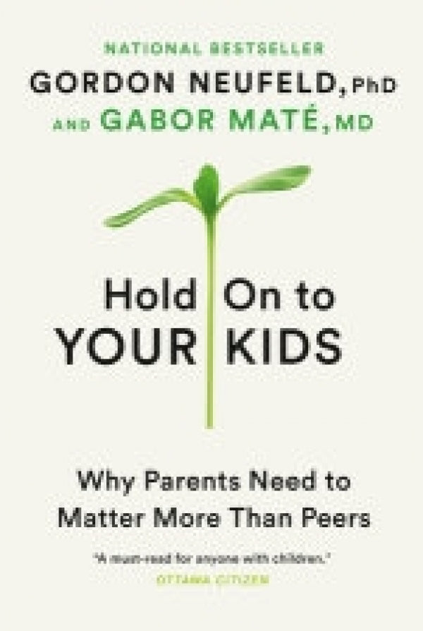 Hold On To Your Kids: Why Parents Need To Matter More Than Peers