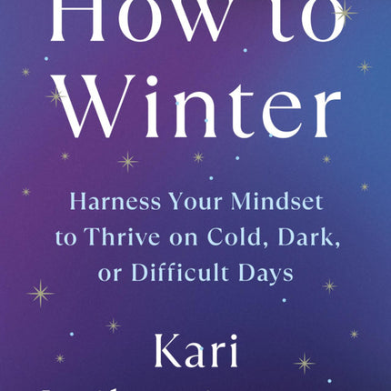 How to Winter: Harness Your Mindset to Thrive on Cold, Dark, or Difficult Days