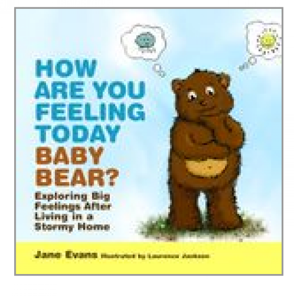 How Are You Feeling Today, Baby Bear?: Exploring Big Feelings After Living in a Stormy Home