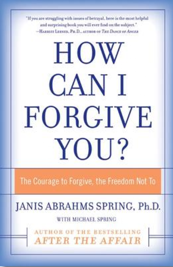 How Can I Forgive You?: The Courage to Forgive, the Freedom Not To