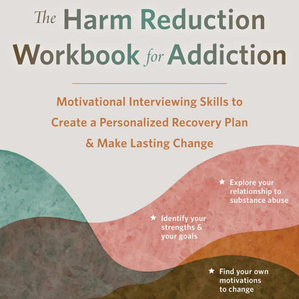 The Harm Reduction Workbook for Addiction: Motivational Interviewing Skills to Create a Personalized Recovery Plan and Make Lasting Change
