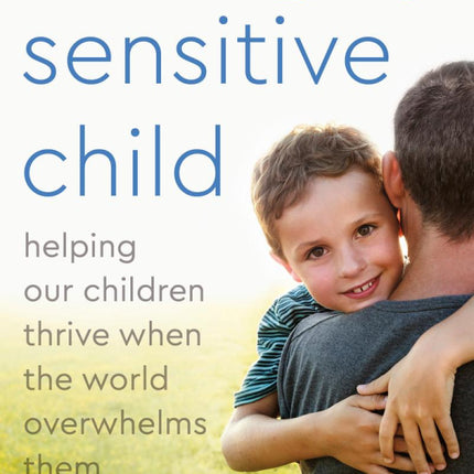 Highly Sensitive Child: Helping Our Children Thrive When The World Overwhelms Them