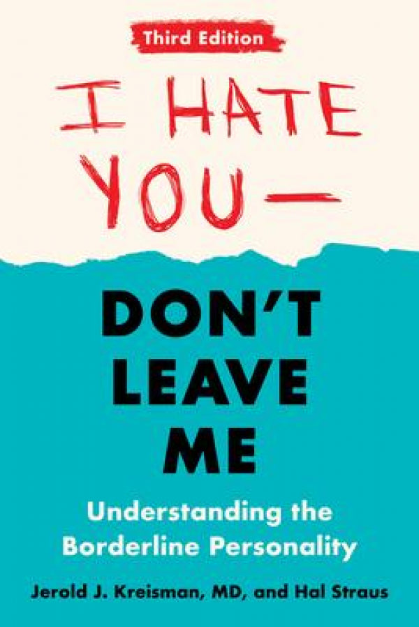 I Hate You - Don't Leave Me, Third Edition: Understanding the Borderline Personality
