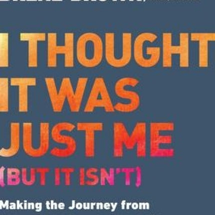 I Thought It Was Just Me (but it isn't): Making the Journey from "What Will People Think?" to "I Am Enough"
