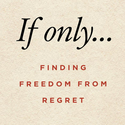 If Only: Finding Freedom from Regret