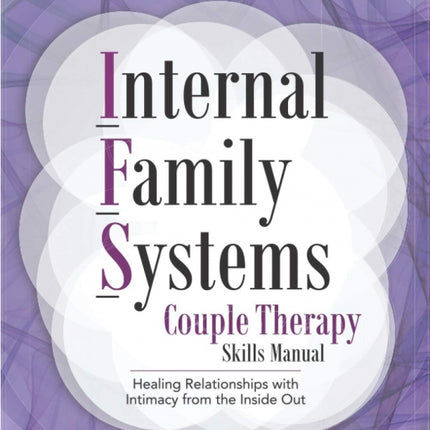 Internal Family Systems Couple Therapy Skills Manual: Healing Relationships with Intimacy From the Inside Out