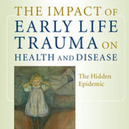 The Impact of Early Life Trauma on Health and Disease: The Hidden Epidemic