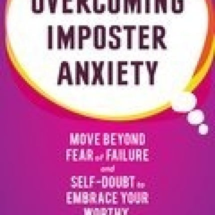 Overcoming Imposter Anxiety: Move Beyond Fear and Self Doubt and Embrace Your Worthy, Capable Self