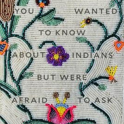 Everything You Wanted To Know About Indians But Were Afraid To Ask