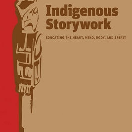 Indigenous Storywork: Educating the Heart, Mind, Body, and Spirit