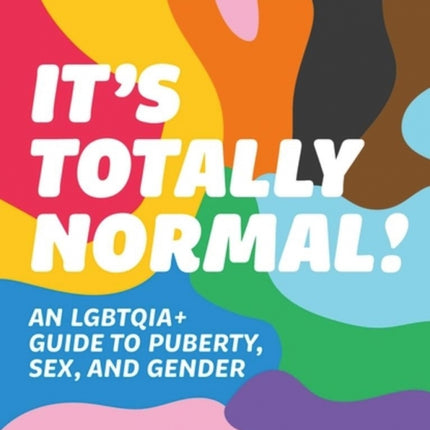 It's Totally Normal!: An LGBTQIA+ Guide to Puberty, Sex and Gender