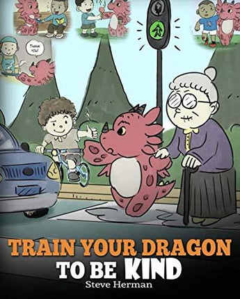 Train Your Dragon To Be Kind (My Dragon Books - Volume 9)