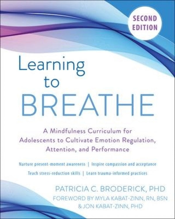Learning to Breathe, 2nd Edition: A Mindfulness Curriculum for Adolescents to Cultivate Emotion Regulation, Attention, and Performance
