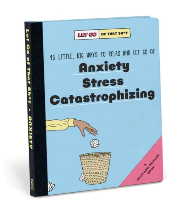 Let Go of That Sh*t: 45 Little, Big Ways to Relax and Let Go of Anxiety, Stress, Catastrophizing