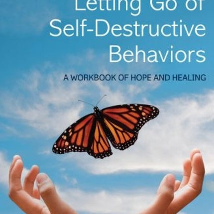 Letting Go of Self-Destructive Behaviors: A Workbook of Hope and Healing