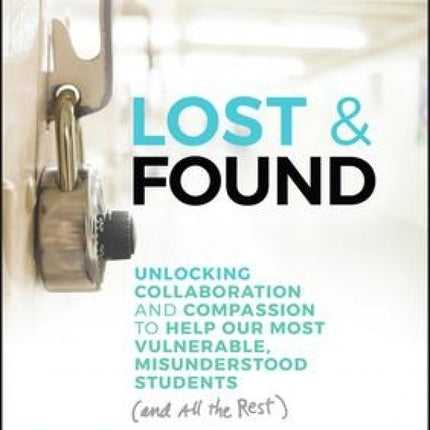 Lost and Found: Unlocking Collaboration and Compassion to Help Our Most Vulnerable, Misunderstood Students (and All the Rest) [2nd Edition]