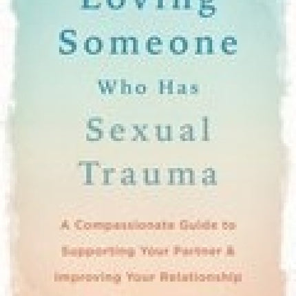 Loving Someone Who Has Sexual Trauma: A Compassionate Guide to Supporting Your Partner and Improving Your Relationship