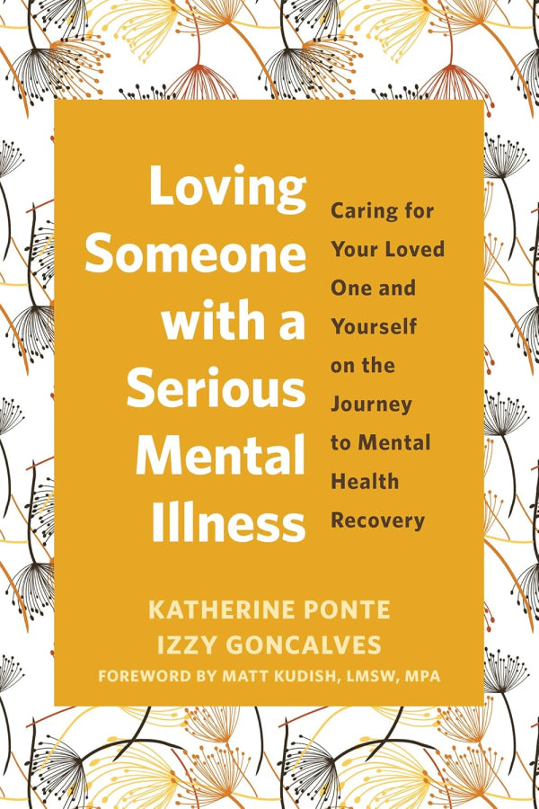 Loving Someone With A Serious Mental Illness: Caring for Your Loved One and Yourself on the Journey to Mental Health Recovery