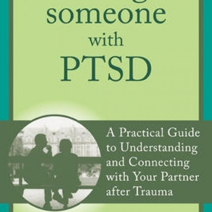 Loving Someone With PTSD: A Practical Guide to Understanding and Connecting with Your Partner After Trauma