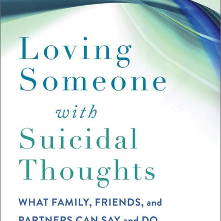 Loving Someone with Suicidal Thoughts: What Family, Friends and Partners Can Say and Do