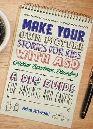 Make Your Own Picture Stories for Kids with ASD (Autism Spectrum Disorder): A DIY Guide or Parents and Carers