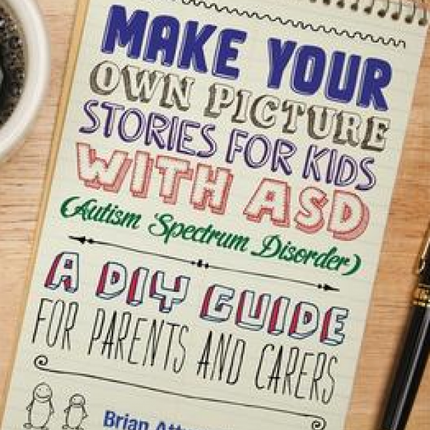 Make Your Own Picture Stories for Kids with ASD (Autism Spectrum Disorder): A DIY Guide or Parents and Carers