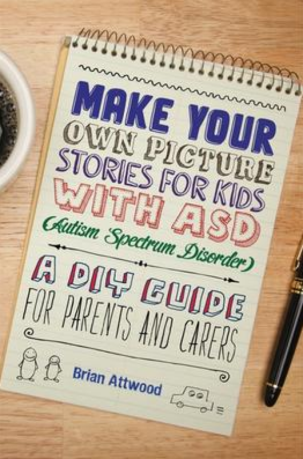 Make Your Own Picture Stories for Kids with ASD (Autism Spectrum Disorder): A DIY Guide or Parents and Carers