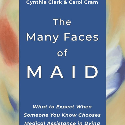 The Many Faces of MAID: What to Expect When Someone You Know Chooses Medical Assistance in Dying